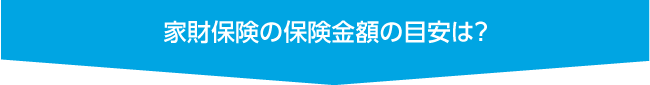 家財保険の保険金額の目安は？